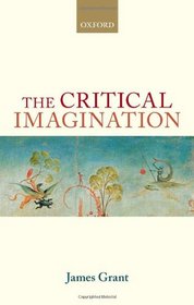 The Critical Imagination (Oxford Philosophical Monographs)