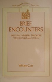 Brief Encounters: Pastoral Ministry Through the Occasional Offices (New Library of Pastoral Care)