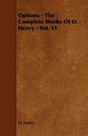 Options - The Complete Works Of O. Henry - Vol. VI