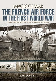 The French Air Force in the First World War (Images of War)