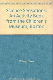 Science Sensations: An Activity Book from the Children's Museum, Boston (An Activity book from the Children's Museum, Boston)