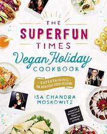 The Superfun Times Vegan Holiday Cookbook: Entertaining for Absolutely Every Occasion
