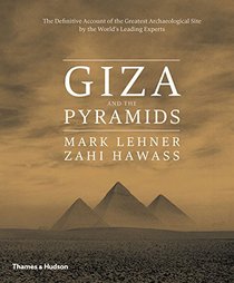 Giza and the Pyramids: The Definitive Account of the Greatest Archaeological Site by the World's Leading Experts