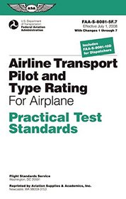 Airline Transport Pilot and Type Rating Practical Test Standards for Airplane: FAA-S-8081-5F (July 2008; including Changes 1 through 7) (Practical Test Standards series)