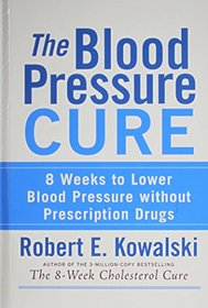 The Blood Pressure Cure: 8 Weeks to Lower Blood Pressure without Prescription Drugs