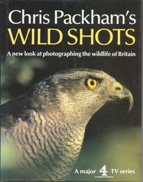 Chris Packham's Wild Shots: A New Look at Photographing the Wildlife of Britain
