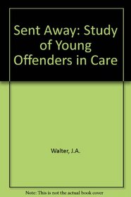 Sent Away: A Study of Young Offenders in Care