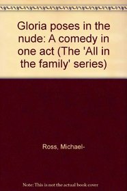 Gloria poses in the nude: A comedy in one act (The 'All in the family' series)