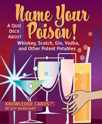 Name Your Poison! A Quiz Deck About Whiskey, Scotch, Gin, Vodka, and Other Potent Portables Knowledge Cards Deck