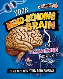 Your Mind-bending Brain and Networking Nervous System (Your Brilliant Body!)