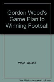 Gordon Wood's Game Plan for Winning Football