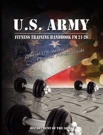 U.S. Army Fitness Training Handbook FM 21-20: Official U.S. Army Physical Fitness Guide