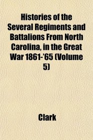 Histories of the Several Regiments and Battalions From North Carolina, in the Great War 1861-'65 (Volume 5)