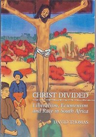 Christ Divided: Liberalism, Ecumenism and Race in South Africa