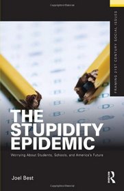The Stupidity Epidemic: Worrying About Students, Schools, and America's Future (Framing 21st Century Social Issues)