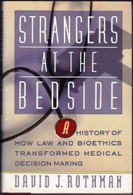 Strangers at the bedside: A history of how law and bioethics transformed medical decision making