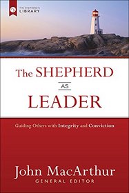 The Shepherd as Leader: Guiding Others with Integrity and Conviction (The Shepherd's Library)