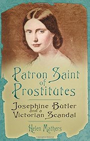 Patron Saint of Prostitutes: Josephine Butler and a Victorian Scandal