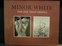 Minor White: The Eye That Shapes