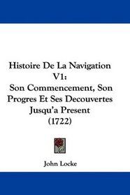 Histoire De La Navigation V1: Son Commencement, Son Progres Et Ses Decouvertes Jusqu'a Present (1722) (French Edition)
