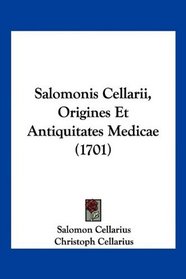 Salomonis Cellarii, Origines Et Antiquitates Medicae (1701) (Latin Edition)