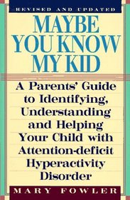 Maybe You Know My Kid: A Parent's Guide to Identifying, Understanding and Helping Your Child With Attention-Deficit/Hyperactivity Disorder