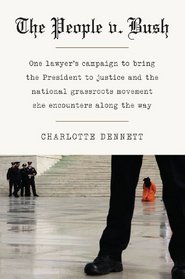 The People V. Bush: One Lawyers Campaign to Bring the President to Justice and the National Grassroots Movement She Encounters Along the Way