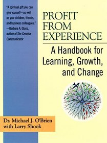 Profit from Experience: A Handbook for Learning, Growth, and Change
