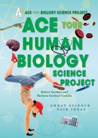 Ace Your Human Biology Science Project: Great Science Fair Ideas (Ace Your Biology Science Project)