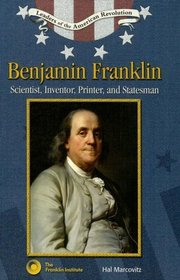 Benjamin Franklin: Scientist, Inventor, Printer, And Statesman (Leaders of the American Revolution)