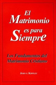 El Matrimonio Es Para Siempre: Los Fundamentos del Matrimonio Cristiano (Spanish Edition)