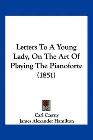 Letters To A Young Lady, On The Art Of Playing The Pianoforte (1851)