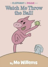 Watch Me Throw the Ball! (Elephant & Piggie)