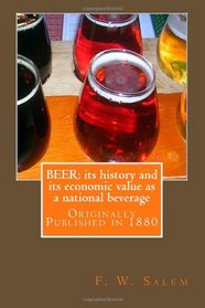 Beer: its history and its economic value as a national beverage: Originally Published in 1880