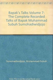 Bapak's Talks: v. 7: The Complete Recorded Talks of Muhammad Subuh Sumohadiwidjojo (Bapak's Complete Talks) (English and Indonesian Edition)