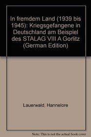 In fremdem Land (1939 bis 1945): Kriegsgefangene in Deutschland am Beispiel des STALAG VIII A Gorlitz (German Edition)