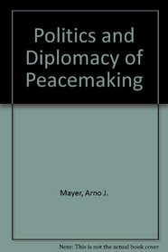 Politics and Diplomacy of Peacemaking
