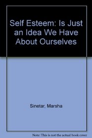 Self-Esteem Is Just an Idea We Have About Ourselves/LA Autoestima No Es Mas Que Una Idea Tenemos Acerca De Nosotros Mismos