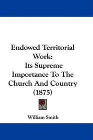 Endowed Territorial Work: Its Supreme Importance To The Church And Country (1875)