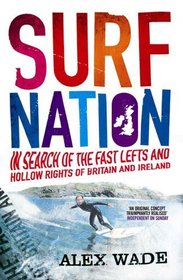 Surf Nation: In Search of the Fast Lefts and Hollow Rights of Britain and Ireland