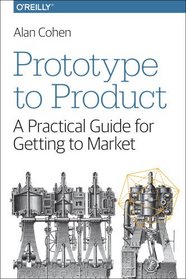 Prototype to Product: A Practical Guide for Getting to Market