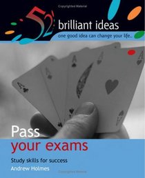 Pass Your Exams: Study Skills for Success (52 Brilliant Ideas)