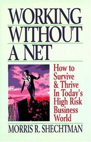 Working Without a Net: How to Survive and Thrive in Today's High Risk Business World