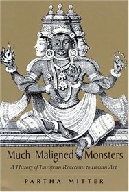 Much Maligned Monsters : A History of European Reactions to Indian Art