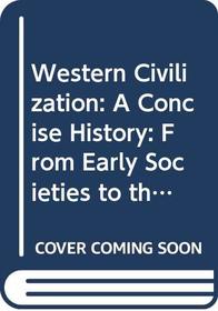 Western Civilization: A Concise History: From Early Societies to the Present