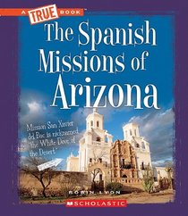 The Spanish Missions of Arizona (True Books)