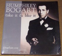 Humphrey Bogart: Take It and Like It