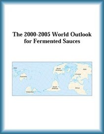 The 2000-2005 World Outlook for Fermented Sauces (Strategic Planning Series)