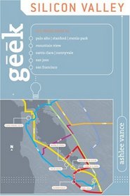 Geek Silicon Valley: The Inside Guide to Palo Alto, Stanford, Menlo Park, Mountain View, Santa Clara, Sunnyvale, San Jose, San Francisco