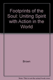 Footprints of the Soul: Uniting Spirit with Action in the World